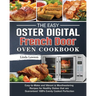 The Easy Oster Digital French Door Oven Cookbook: Easy-to-Make and Vibrant & Mouthwatering Recipes for Healthy Dishes that are Guaranteed 100% Evenly