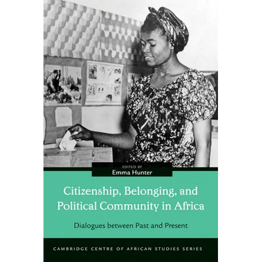 Citizenship, Belonging, and Political Community in Africa: Dialogues between Past and Present