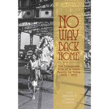 No Way Back Home: The Unexpected Life of a Czech Family in India (1938-1977)