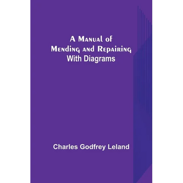 A Manual of Mending and Repairing; With Diagrams
