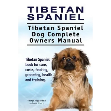 Tibetan Spaniel: Tibetan Spaniel. Tibetan Spaniel Dog Complete Owners Manual. Tibetan Spaniel book for care, costs, feeding, grooming,