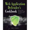 Web Application Defender's Cookbook: Battling Hackers and Protecting Users