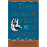 Three Medieval Views of Women: La Contenance Des Fames, Le Bien Des Fames, Le Blasme Des Fames