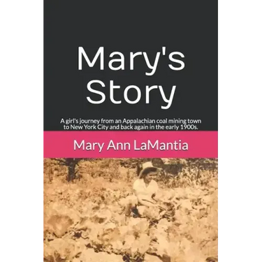 Mary's Story: A girl's journey from an Appalachian coal mining town to New York City and back again in the early 1900s.