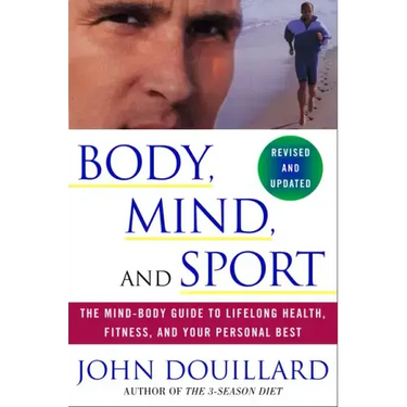 Body, Mind and Sport: The Mind-Body Guide to Lifelong Health, Fitness, and Your Personal Best