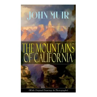 The Mountains of California (With Original Drawings & Photographs): Adventure Memoirs and Wilderness Study