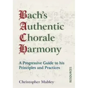 Bach's Authentic Chorale Harmony - Resources: A Progressive Guide to his Principles and Practices
