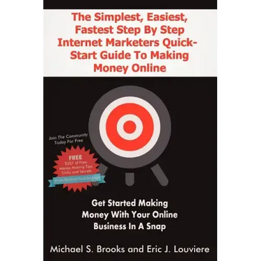 The Simplest, Easiest, Fastest Step By Step Internet Marketers Quick-Start Guide To Making Money Online: Get started making money with your online bus