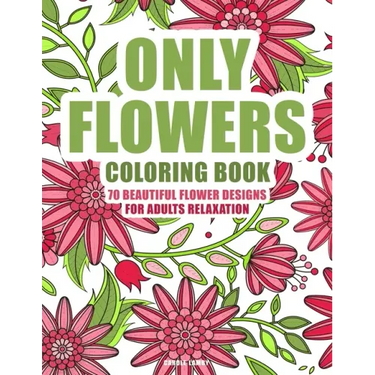 ONLY FLOWERS Coloring book: 70 beautiful flower designs for adults relaxation