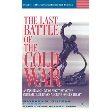 The Last Battle of the Cold War: An Inside Account of Negotiating the Intermediate Range Nuclear Forces Treaty