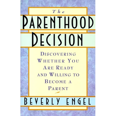 The Parenthood Decision: Discovering Whether You Are Ready and Willing to Become a Parent