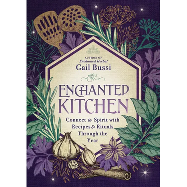 Enchanted Kitchen: Connect to Spirit with Recipes & Rituals Through the Year