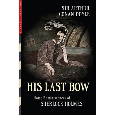 His Last Bow (Illustrated): Some Reminiscences of Sherlock Holmes