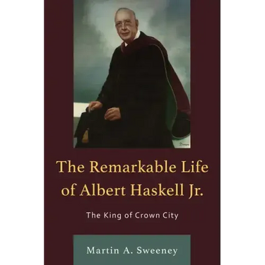 The Remarkable Life of Albert Haskell, Jr.: The King of Crown City