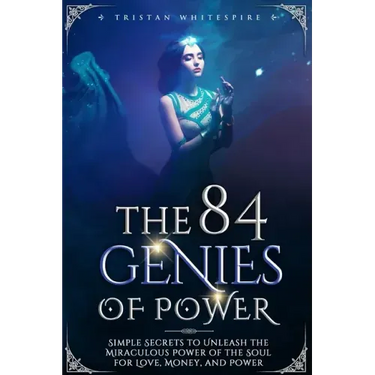 The 84 Genies of Power: Simple Secrets to Unleash the Miraculous Power of the Soul for Love, Money, and Power