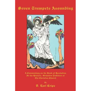Seven Trumpets Asounding: A Commentary on the Book of Revelation In the Historic, Orthodox Tradition Of the Christian Church