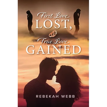 First Love Lost, True Love Gained: How the Creator of the Universe Led Me Every Step of the Way
