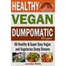 Vegan: Dumpomatic Recipes 60 Healthy & Super Easy Vegan & Vegetarian Dump Dinners: Dump Dinner Recipes for Healthy Cooking an