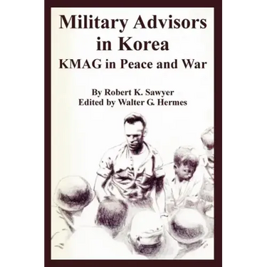Military Advisors in Korea: KMAG in Peace and War