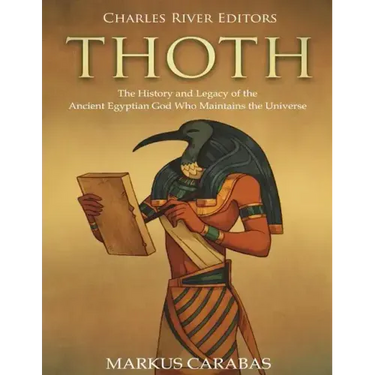 Thoth: The History and Legacy of the Ancient Egyptian God Who Maintains the Universe