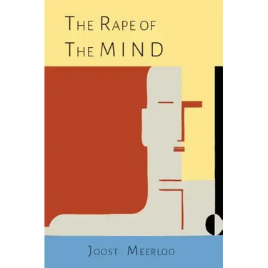 The Rape of the Mind: The Psychology of Thought Control, Menticide, and Brainwashing