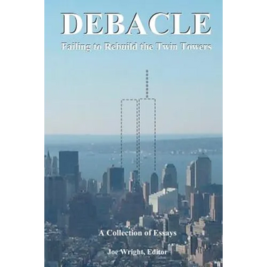Debacle: Failing to Rebuild the Twin Towers: A Collection of Essays