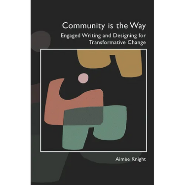 Community Is the Way: Engaged Writing and Designing for Transformative Change