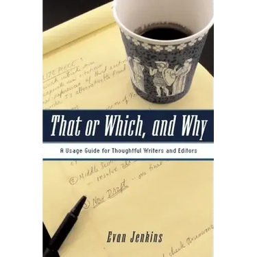 That or Which, and Why: A Usage Guide for Thoughtful Writers and Editors
