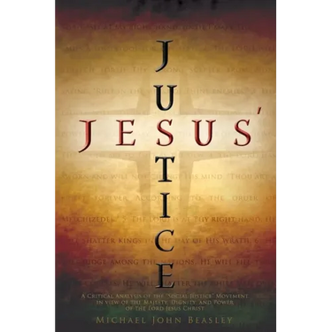 Jesus' Justice: A Critical Analysis of the "Social Justice" Movement in view of the Majesty, Dignity, and Power of the Lord Jesus Christ