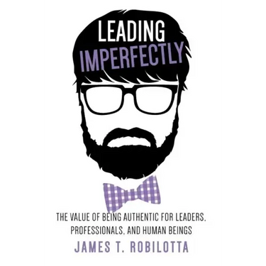 Leading Imperfectly: The value of being authentic for leaders, professionals, and human beings