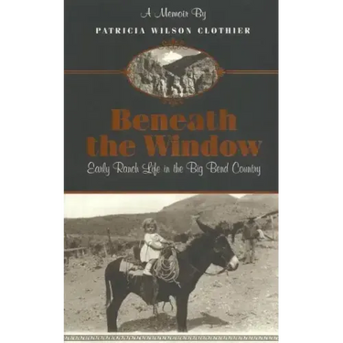 Beneath The Window: Early Ranch Life In Big Bend Country