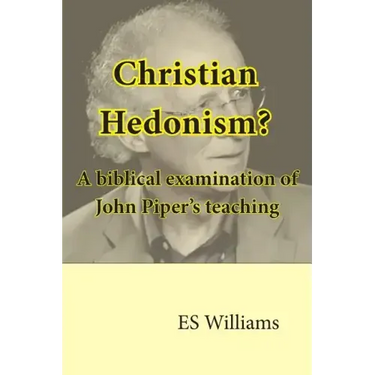 Christian Hedonism? A Biblical examination of John Piper's teaching
