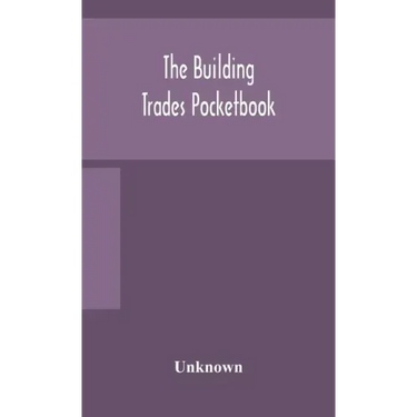The building trades pocketbook; a handy manual of reference on building construction, including structural design, masonry, bricklaying, carpentry, jo