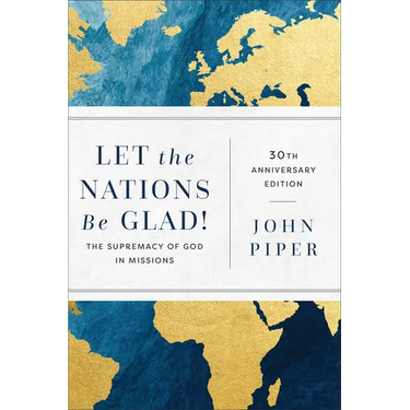 Let the Nations Be Glad!: The Supremacy of God in Missions