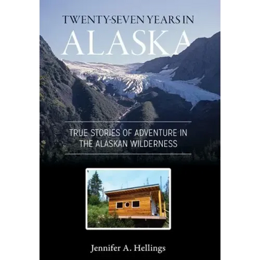 Twenty-Seven Years in Alaska: True Stories of Adventure in the Alaskan Wilderness
