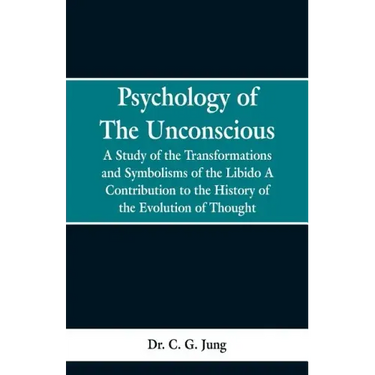 Psychology of the Unconscious: A Study of the Transformations and Symbolisms of the Libido, a Contribution to the History of the Evolution of Thought