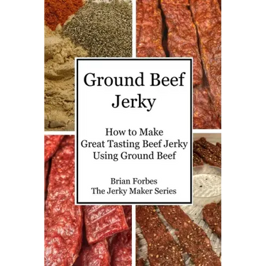 Ground Beef Jerky: How to Make Great Tasting Beef Jerky Using Ground Beef