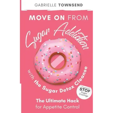 Move on From Sugar Addiction With the Sugar Detox Cleanse: Stop Sugar Cravings: The Ultimate Hack for Appetite Control