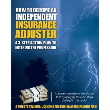 How to Become an Independent Insurance Adjuster: A 3-Step Action Plan to Entering the Profession