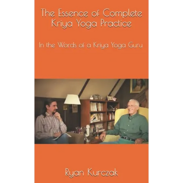 The Essence of Complete Kriya Yoga Practice: In the Words of a Kriya Yoga Guru