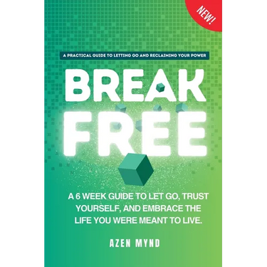 Break Free: A 6 week guide to Let Go, Trust Yourself and Embrace the Life you were meant to Live