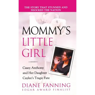 Mommy's Little Girl: Casey Anthony and Her Daughter Caylee's Tragic Fate