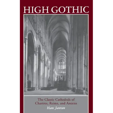 High Gothic: The Classic Cathedrals of Chartres, Reims, Amiens