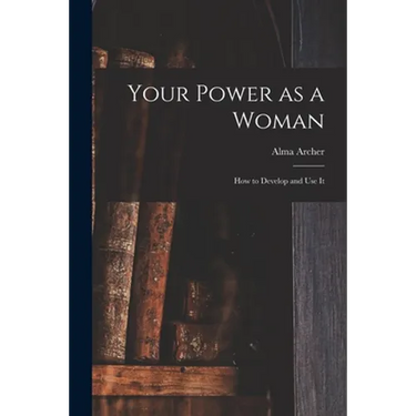 Your Power as a Woman: How to Develop and Use It