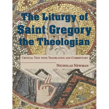 The Liturgy of Saint Gregory the Theologian: Critical Text with Translation and Commentary