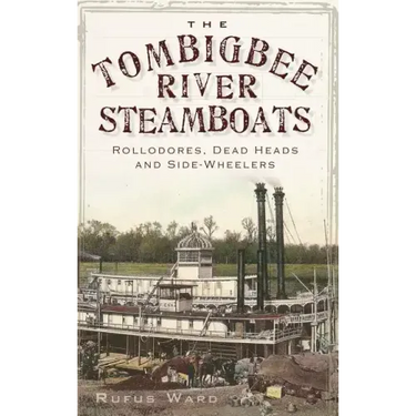 The Tombigbee River Steamboats: Rollodores, Dead Heads and Side-Wheelers
