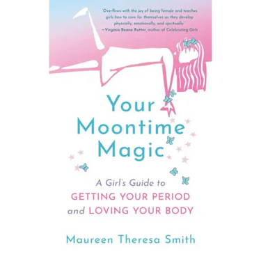 Your Moontime Magic: A Girl's Guide to Getting Your Period and Loving Your Body