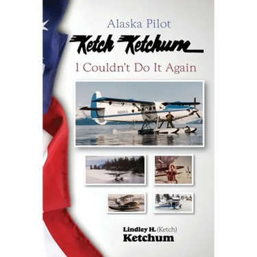 Alaska Pilot Ketch Ketchum: I Couldn't Do It Again