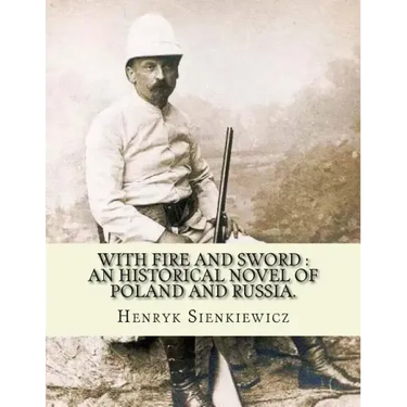 With fire and sword: an historical novel of Poland and Russia.: By: Henryk Sienkiewicz, translated from the polish By: Jeremiah Curtin.With