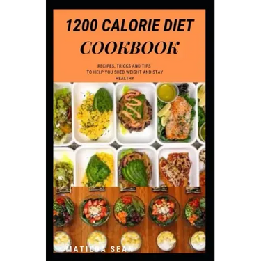 1200 Calorie Diet Cookbook: Easy guide recipes to a low fat daily delicious meal